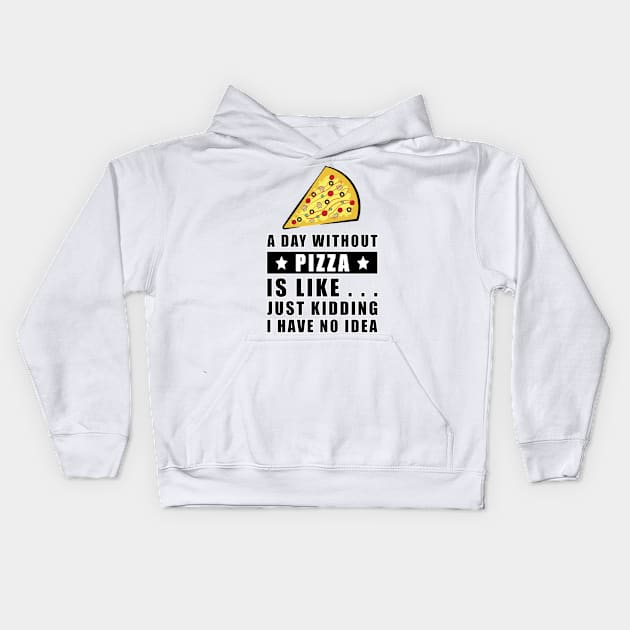 A day without Pizza is like.. just kidding i have no idea - Funny Quote Kids Hoodie by DesignWood Atelier